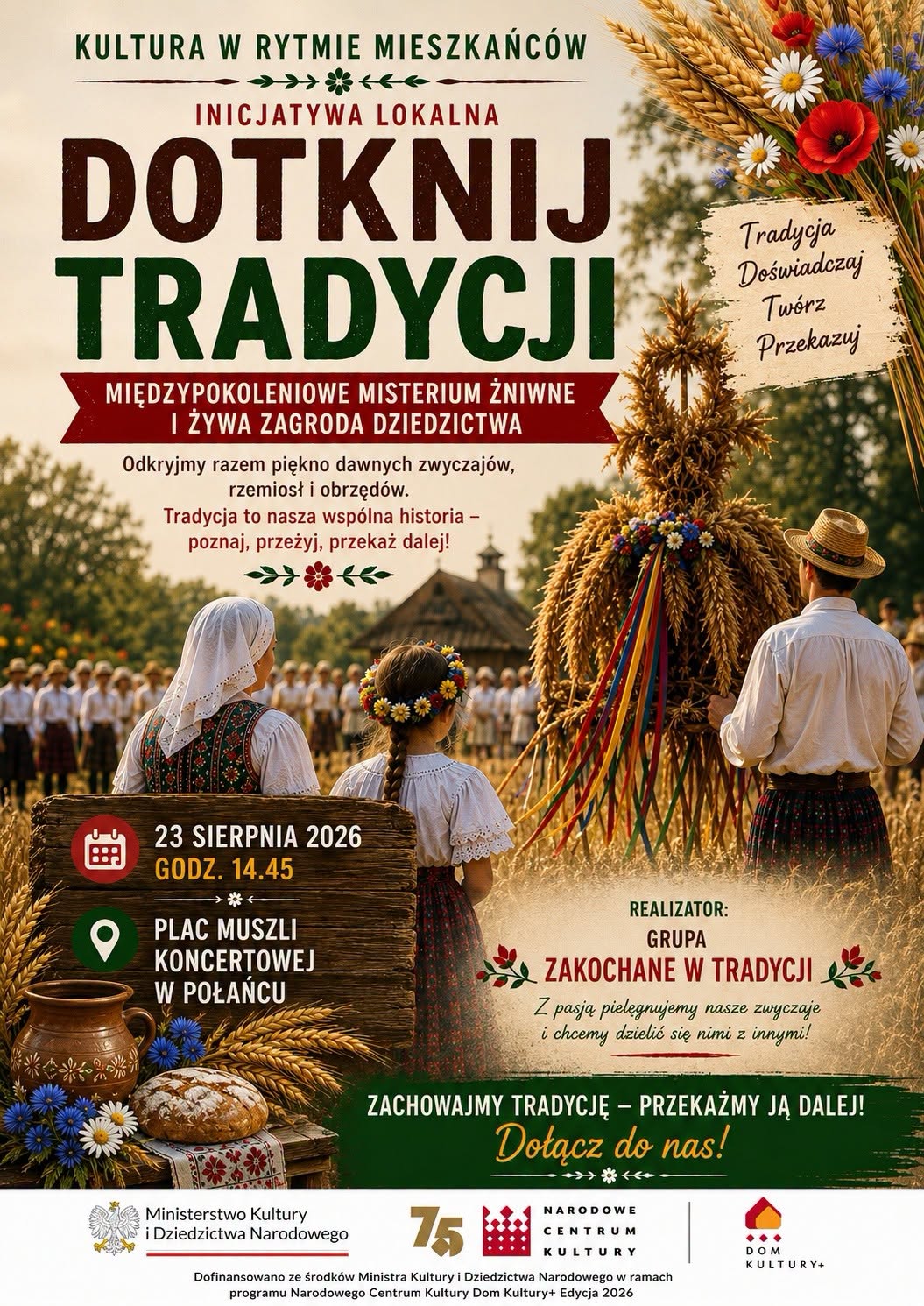 Plakat promujący inicjatywę lokalną &bdquo;Dotknij tradycji&rdquo; oraz&nbsp;Międzypokoleniowe Misterium Żniwne i&nbsp;Żywą Zagrodę Dziedzictwa. Grafika przedstawia scenę inspirowaną tradycyjnymi żniwami: osoby w&nbsp;strojach ludowych, snop zboża ozdobiony kolorowymi wstążkami, wiejski krajobraz oraz&nbsp;elementy tradycyjnego rękodzieła. Na plakacie widnieje hasło &bdquo;Dotknij tradycji&rdquo; oraz&nbsp;zachęta do poznawania, doświadczania i&nbsp;przekazywania tradycji kolejnym pokoleniom.