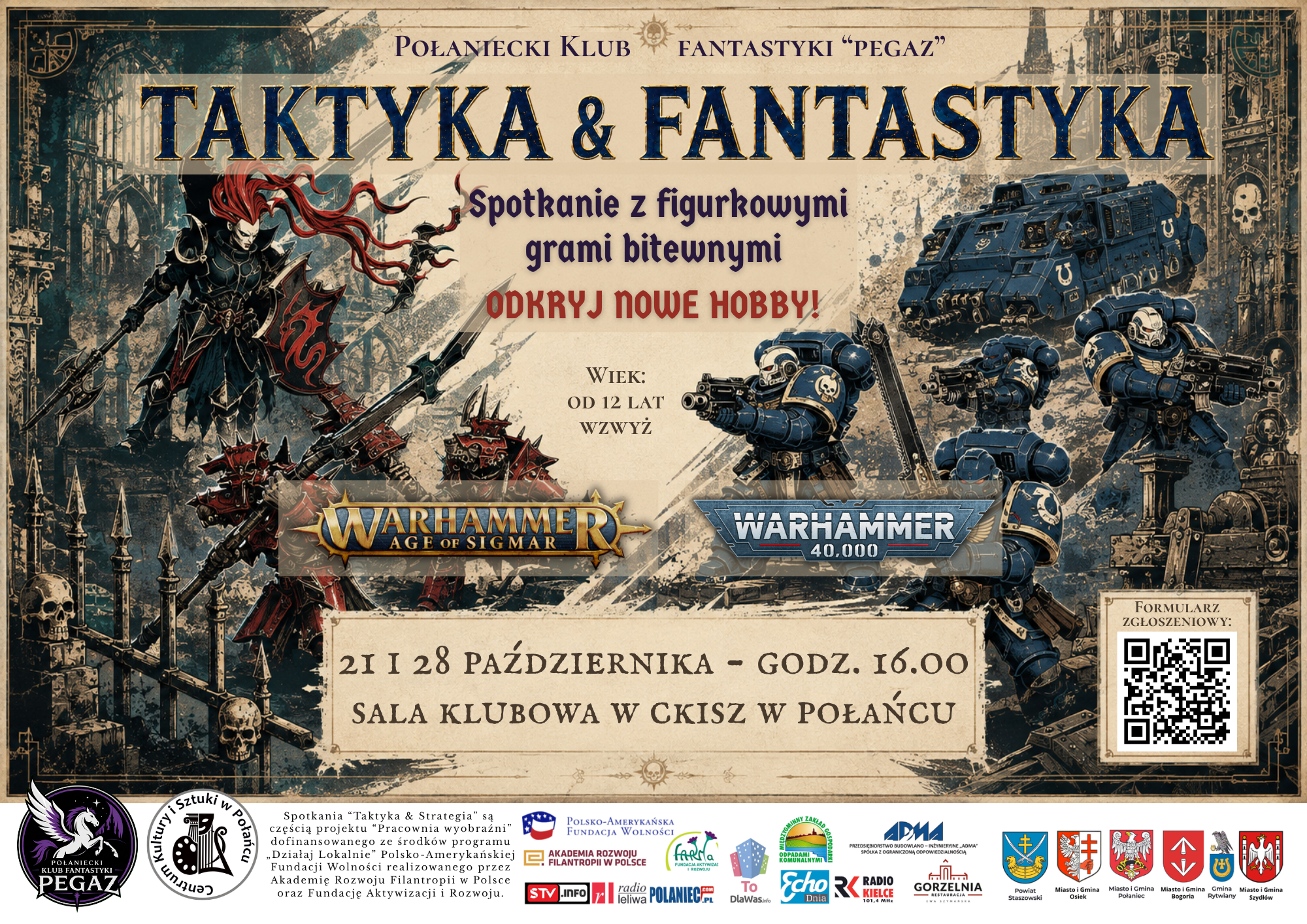Plakat wydarzenia &bdquo;Taktyka & Fantastyka&rdquo;, organizowanego przez Połaniecki Klub Fantastyki &bdquo;Pegaz&rdquo;. Zaprasza na&nbsp;spotkania z&nbsp;figurkowymi grami bitewnymi Warhammer Age of Sigmar i&nbsp;Warhammer 40,000 pod hasłem &bdquo;Odkryj nowe hobby!&rdquo;. Wydarzenie odbędzie się 21 i&nbsp;28 października o&nbsp;godz. 16:00 w&nbsp;sali klubowej w&nbsp;CKiSZ w&nbsp;Połańcu. Plakat utrzymany jest w&nbsp;stylu fantasy i&nbsp;science fiction, w&nbsp;kolorystyce sepii, czerni i&nbsp;granatu, z&nbsp;ilustracjami wojownik&oacute;w, potwor&oacute;w, futurystycznych żołnierzy oraz&nbsp;opancerzonego pojazdu. W prawym dolnym rogu znajduje się kod QR do formularza zgłoszeniowego, a&nbsp;u dołu logotypy organizator&oacute;w, partner&oacute;w i&nbsp;sponsor&oacute;w.
