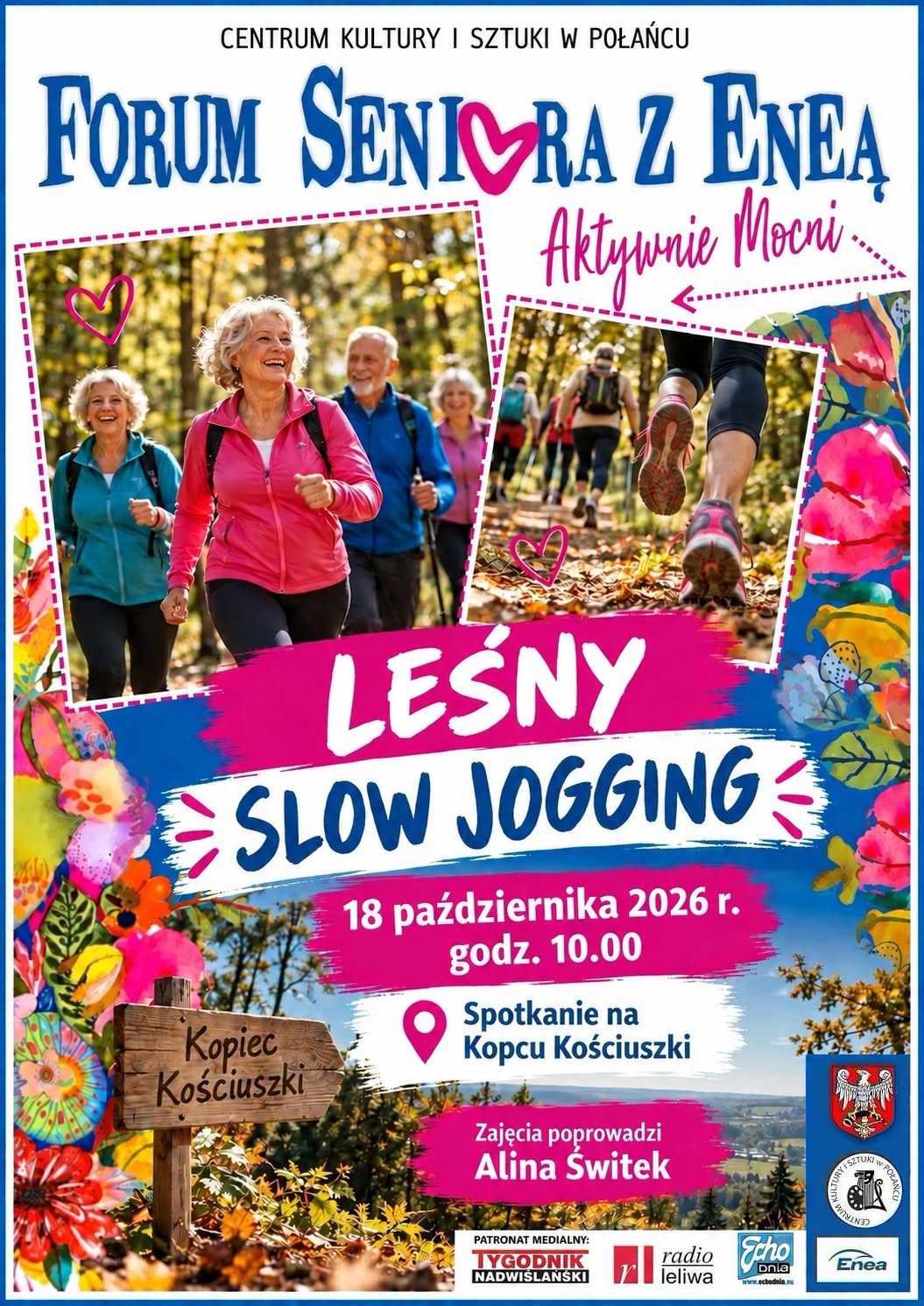 Plakat Centrum Kultury i&nbsp;Sztuki w&nbsp;Połańcu zaprasza na&nbsp;wydarzenie &bdquo;Leśny Slow Jogging&rdquo; w&nbsp;ramach Forum Seniora z&nbsp;Eneą, pod hasłem &bdquo;Aktywnie Młodsi&rdquo;. Spotkanie odbędzie się 15 października 2026 roku o&nbsp;godzinie 15.00. Uczestnicy spotkają się na&nbsp;Kopcu Kościuszki. Zajęcia poprowadzi Alina Świtek. Na plakacie widoczne są zdjęcia uśmiechniętych senior&oacute;w spacerujących i&nbsp;uprawiających spokojny bieg w&nbsp;jesiennym lesie, a&nbsp;także kolorowe, kwiatowe ilustracje, drewniany drogowskaz z&nbsp;napisem &bdquo;Kopiec Kościuszki&rdquo; oraz&nbsp;logotypy organizator&oacute;w i&nbsp;patron&oacute;w medialnych. Dominują kolory r&oacute;żowy, granatowy, biały i&nbsp;jesienne barwy natury.
