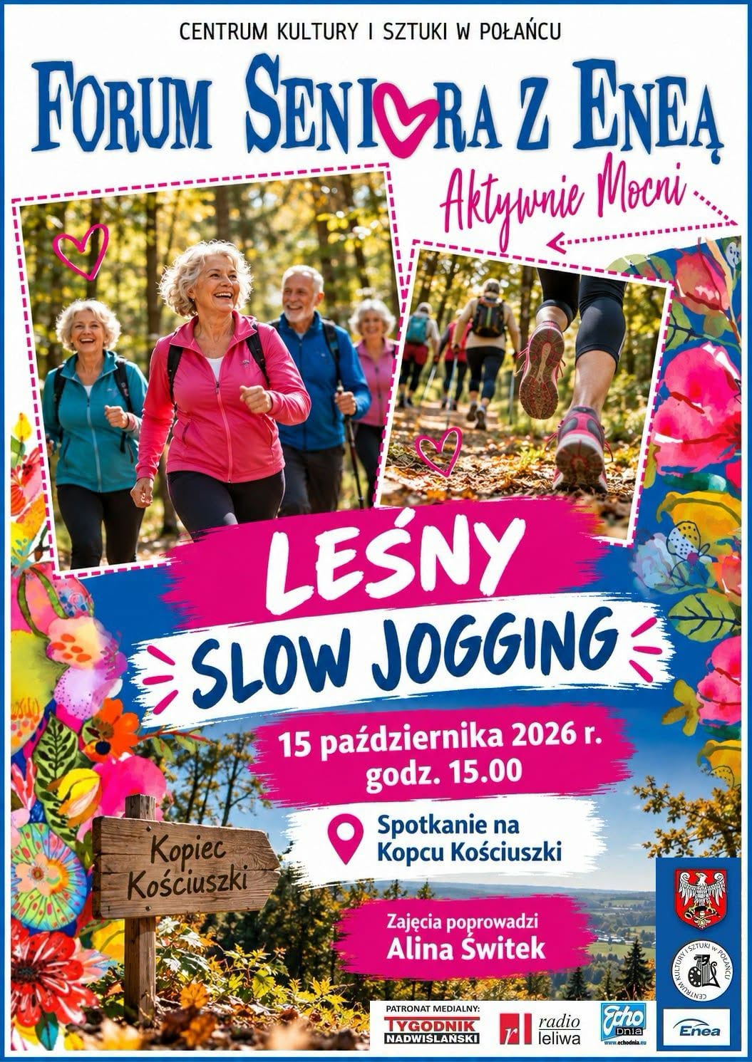 Plakat Centrum Kultury i&nbsp;Sztuki w&nbsp;Połańcu zaprasza na&nbsp;wydarzenie &bdquo;Leśny Slow Jogging&rdquo; w&nbsp;ramach Forum Seniora z&nbsp;Eneą, pod hasłem &bdquo;Aktywnie Młodsi&rdquo;. Spotkanie odbędzie się 15 października 2026 roku o&nbsp;godzinie 15.00. Uczestnicy spotkają się na&nbsp;Kopcu Kościuszki. Zajęcia poprowadzi Alina Świtek. Na plakacie widoczne są zdjęcia uśmiechniętych senior&oacute;w spacerujących i&nbsp;uprawiających spokojny bieg w&nbsp;jesiennym lesie, a&nbsp;także kolorowe, kwiatowe ilustracje, drewniany drogowskaz z&nbsp;napisem &bdquo;Kopiec Kościuszki&rdquo; oraz&nbsp;logotypy organizator&oacute;w i&nbsp;patron&oacute;w medialnych. Dominują kolory r&oacute;żowy, granatowy, biały i&nbsp;jesienne barwy natury.