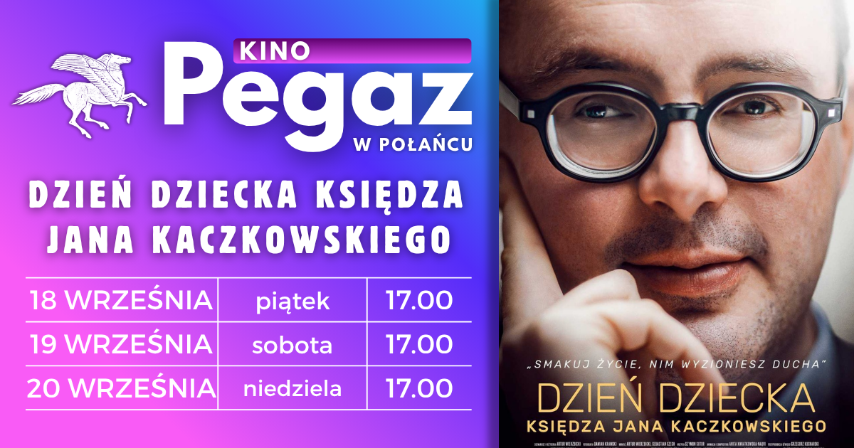 Plakat filmu &bdquo;Dzień Dziecka księdza Jana Kaczkowskiego&rdquo; w&nbsp;Kinie Pegaz w&nbsp;Połańcu. Przedstawia zbliżenie twarzy mężczyzny w&nbsp;okularach oraz&nbsp;informacje o&nbsp;datach seans&oacute;w.
