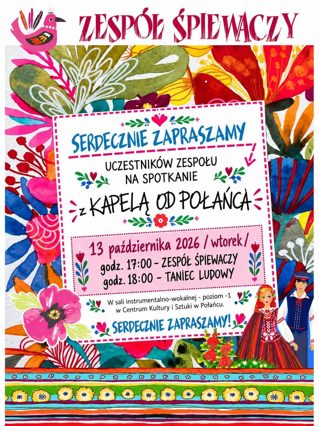 Kolorowy plakat zapraszający uczestnik&oacute;w zespołu śpiewaczego na&nbsp;spotkanie z&nbsp;Kapelą Od Połańca, kt&oacute;re odbędzie się we wtorek, 13 października 2026 roku, w&nbsp;Centrum Kultury i&nbsp;Sztuki w&nbsp;Połańcu, w&nbsp;sali instrumentalno-wokalnej na&nbsp;poziomie -1. O godzinie 17:00 zaplanowano spotkanie zespołu śpiewaczego, a&nbsp;o 18:00 taniec ludowy. Plakat wyr&oacute;żnia się barwnymi, ludowymi motywami kwiatowymi, dekoracyjnymi wzorami oraz&nbsp;ilustracjami kobiety i&nbsp;mężczyzny w&nbsp;tradycyjnych strojach ludowych. U g&oacute;ry widnieje napis &bdquo;Zesp&oacute;ł Śpiewaczy&rdquo;, a&nbsp;na środku hasło &bdquo;Serdecznie zapraszamy!&rdquo;. Całość utrzymana jest w&nbsp;żywej kolorystyce r&oacute;żu, czerwieni, błękitu, zieleni i&nbsp;ż&oacute;łci, nawiązującej do polskiej sztuki ludowej.