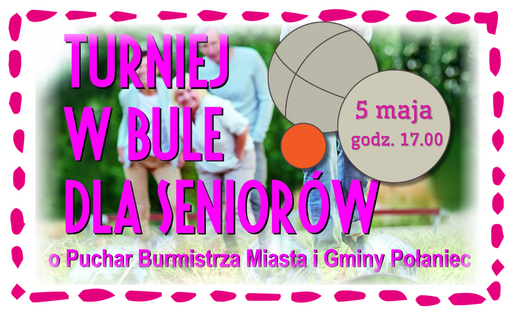 Miniatura wpisu - napis "Turniej w bule dla seniorów", data spotkania (5 maja godz.17.00)