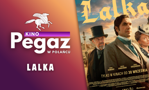 Miniatura wpisu - seans  filmu „Lalka”. Po lewej stronie znajduje się logo kina z białym pegazem,  tytułem filmu Po prawej stronie widnieje plakat filmowy przedstawiający troje bohaterów w eleganckich strojach z epoki na tle XIX-wiecznego miasta, pod dużym, złotym tytułem „Lalka”. Na dole znajduje się informacja: „Tylko w kinach od 30 września”.