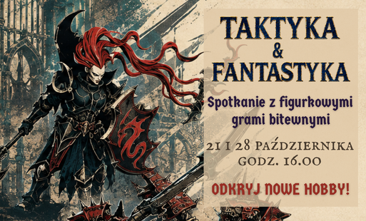 Plakat wydarzenia „Taktyka & Fantastyka”, organizowanego przez Połaniecki Klub Fantastyki „Pegaz”. Zaprasza na spotkania z figurkowymi grami bitewnymi Warhammer Age of Sigmar i Warhammer 40,000 pod hasłem „Odkryj nowe hobby!”. Wydarzenie odbędzie się 21 i 28 października o godz. 16:00 w sali klubowej w CKiSZ w Połańcu. Plakat utrzymany jest w stylu fantasy i science fiction, w kolorystyce sepii, czerni i granatu, z ilustracjami wojowników, potworów, futurystycznych żołnierzy oraz opancerzonego pojazdu.