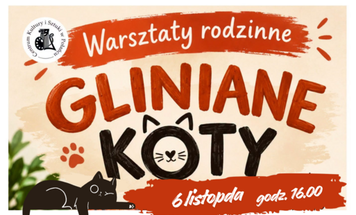 Napis "Warsztaty rodzinne gliniane koty. 6 listopada godz. 16.00". Widoczny wizerunek kota i kocie łapki. Plakat jest w kolorze ceglasto - beżowym. Na górze po lewej stronie logo CKiSz 