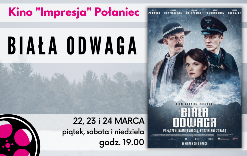 BIAŁA ODWAGA w Kinie "Impresja": 22, 23 i 24 marca 2024r. (piątek, sobota i niedziela) -  godz. 19.00