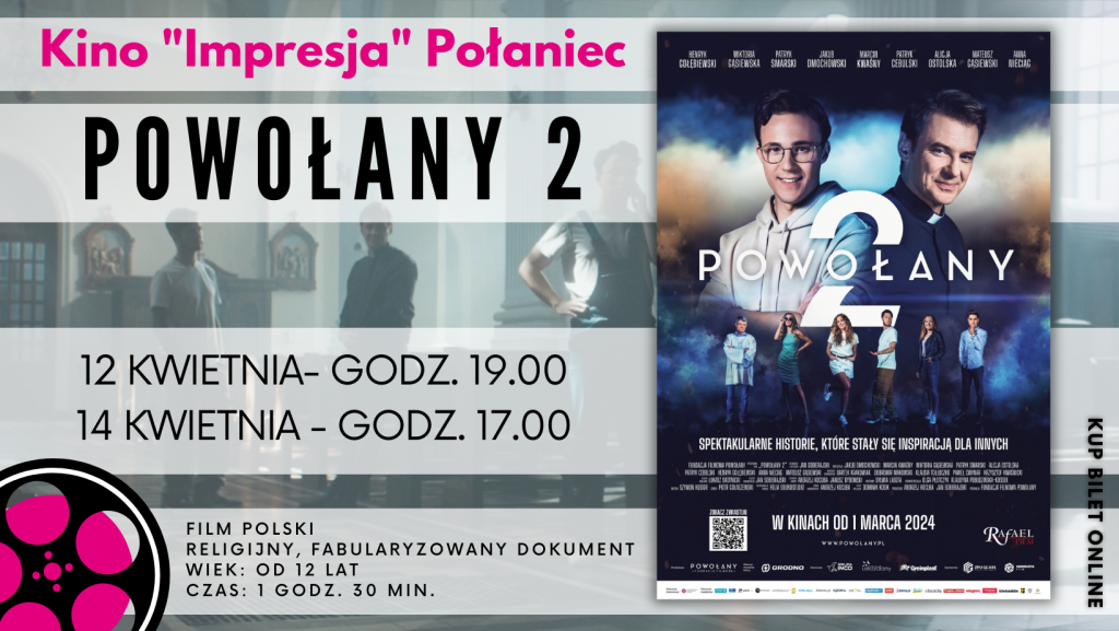 Kino "Impresja" zaprasza na film "Powołany 2" - 12 kwietnia o godz. 19.00 oraz 14 kwietnia o godz. 17.00. Film polskie, religijny, fabularyzowany dokument. Wiek od 12 lat. Czas trwania filmu wynosi 1 godz. 30 min. 