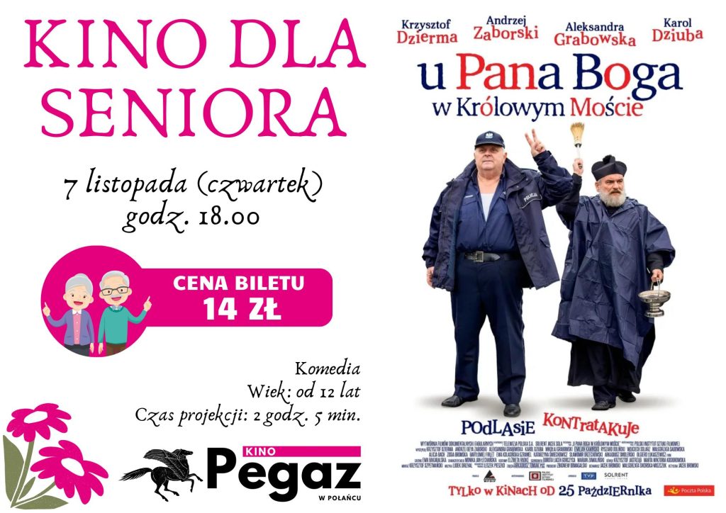 Plakat promujący film "U Pana Boga w Królowym Moście" w ramach Kina dla Seniora. Na plakacie znajdują się informacje: 7 listopada (czwartek) o godz. 18.00; cena biletu 14 zl; komedia, wiek od 12 lat, czas projekcji: 2 godz 5 min. Na dole plakatu widnieje logo kina "Pegaz" w Połańcu" a prawą część zajmuje kinowy plakat filmu - dwóhc mężczyzn ubranych w granatowo-czarne stroje; jeden z nich to ksiądz, drugi policjant. 